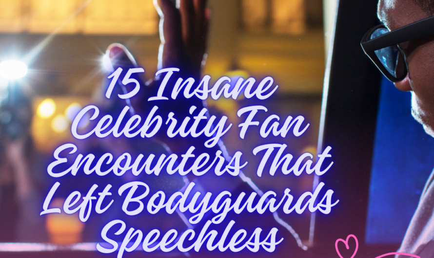 15 Insane Celebrity Fan Encounters That Left Bodyguards Speechless