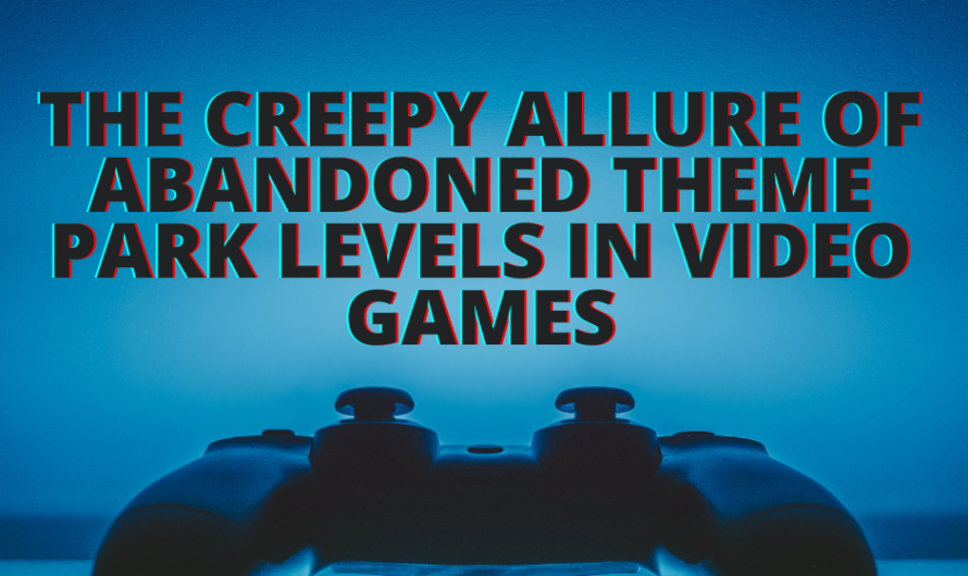 The Creepy Allure of Abandoned Theme Park Levels in Video Games