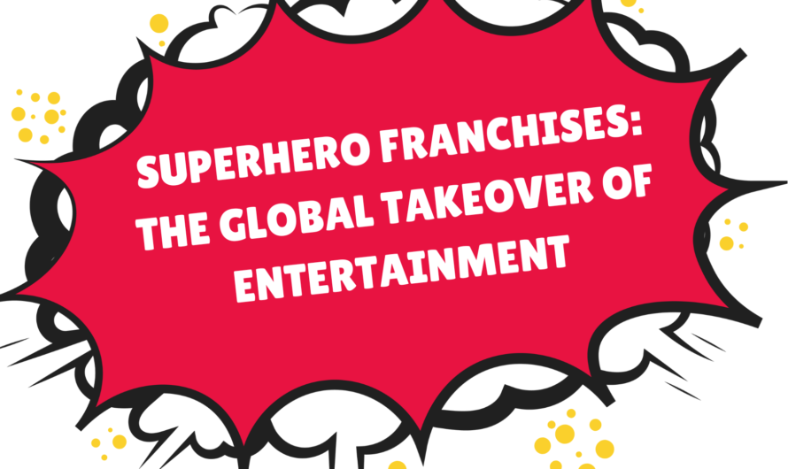 Superhero Franchises: The Global Takeover of Entertainment